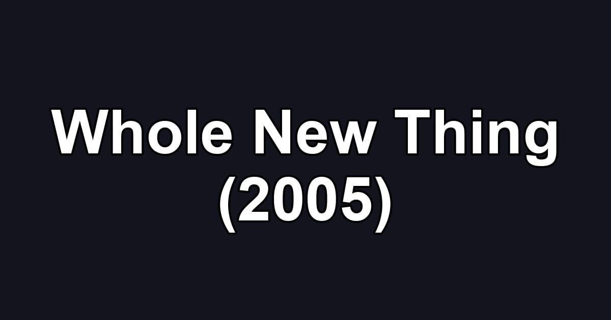 Whole New Thing (2005)