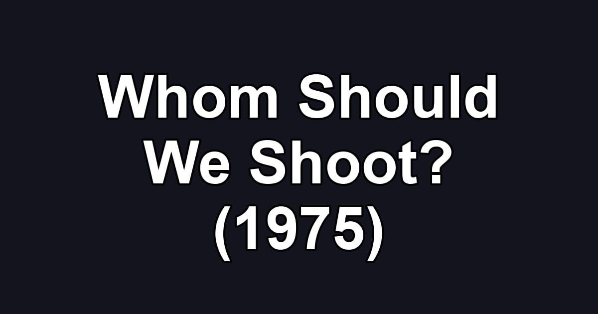 Whom Should We Shoot? (1975)