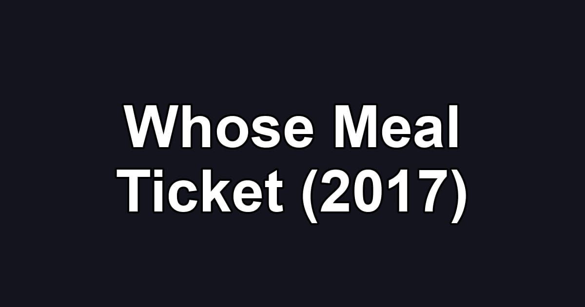Whose Meal Ticket (2017)