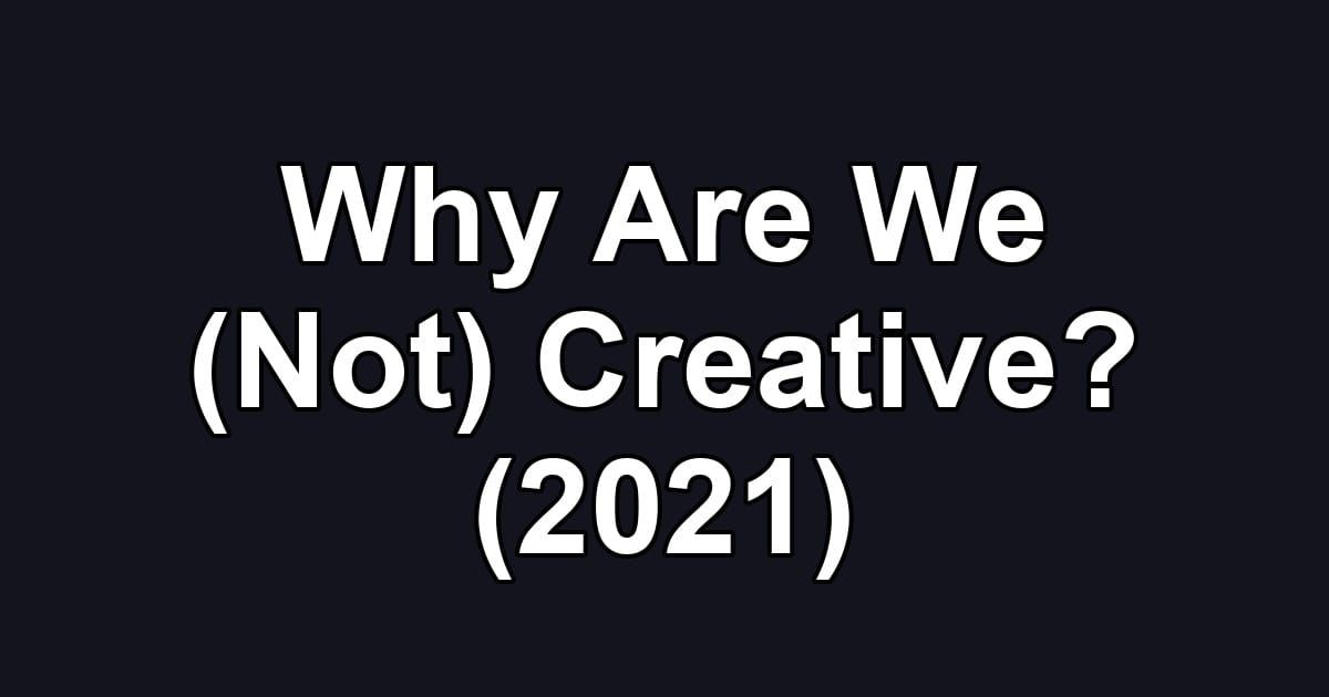 Why Are We (Not) Creative? (2021)