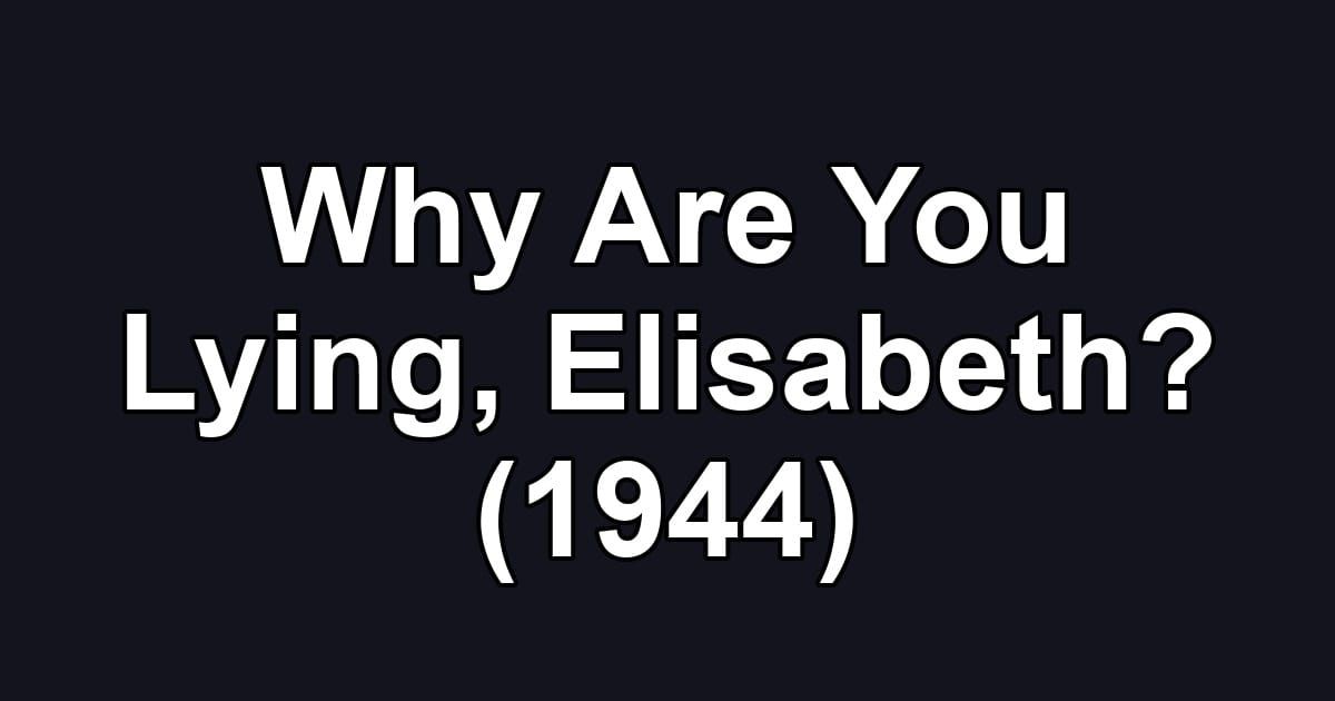 Why Are You Lying, Elisabeth? (1944)