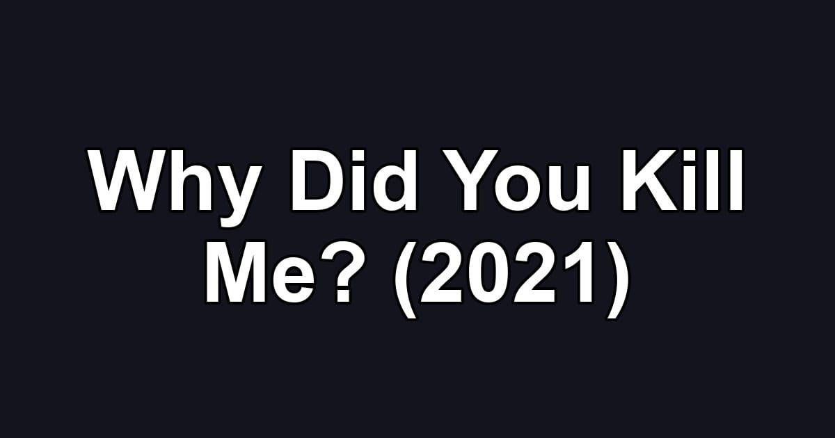 Why Did You Kill Me? (2021)