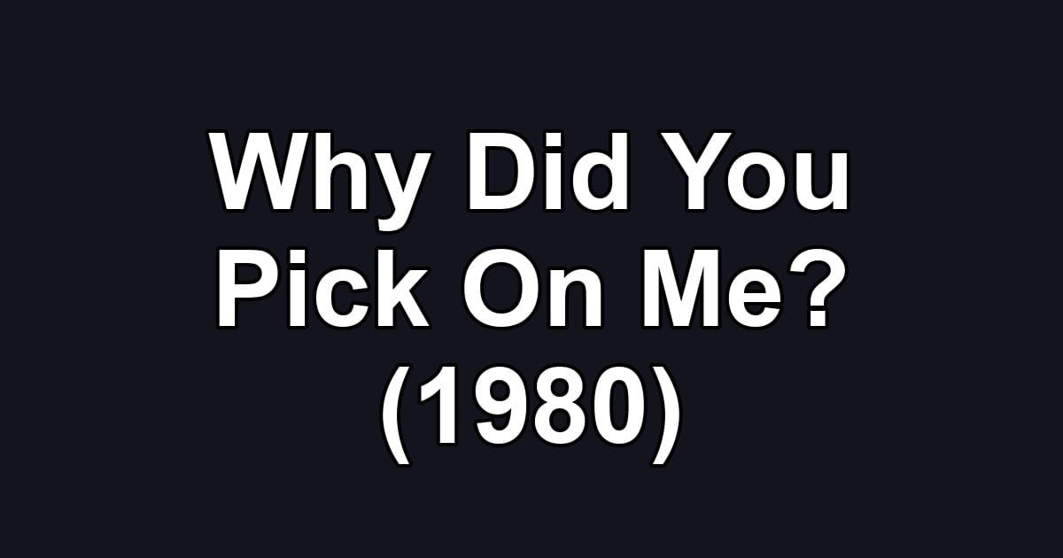Why Did You Pick On Me? (1980)
