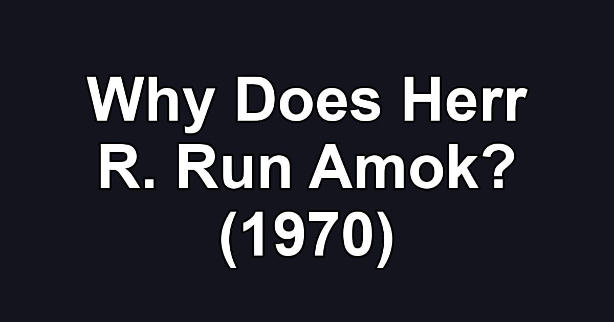 Why Does Herr R. Run Amok? (1970)