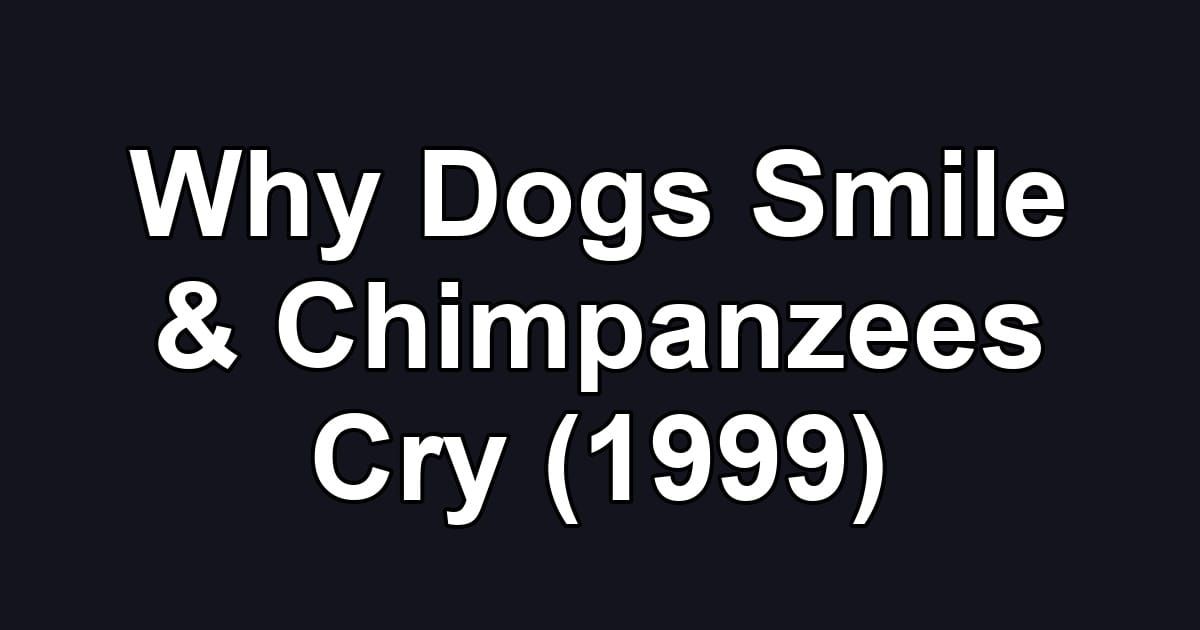 Why Dogs Smile & Chimpanzees Cry (1999)