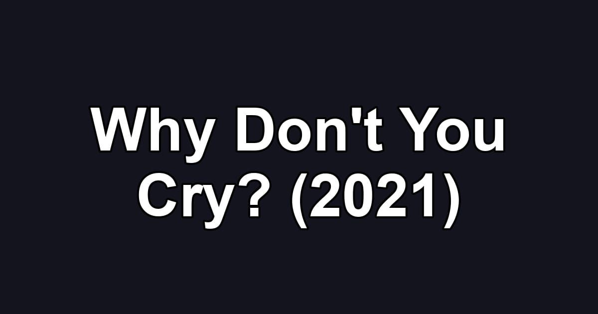 Why Don't You Cry? (2021)