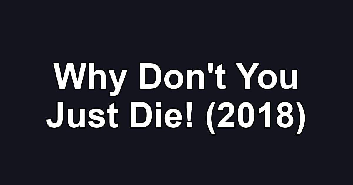 Why Don't You Just Die! (2018)