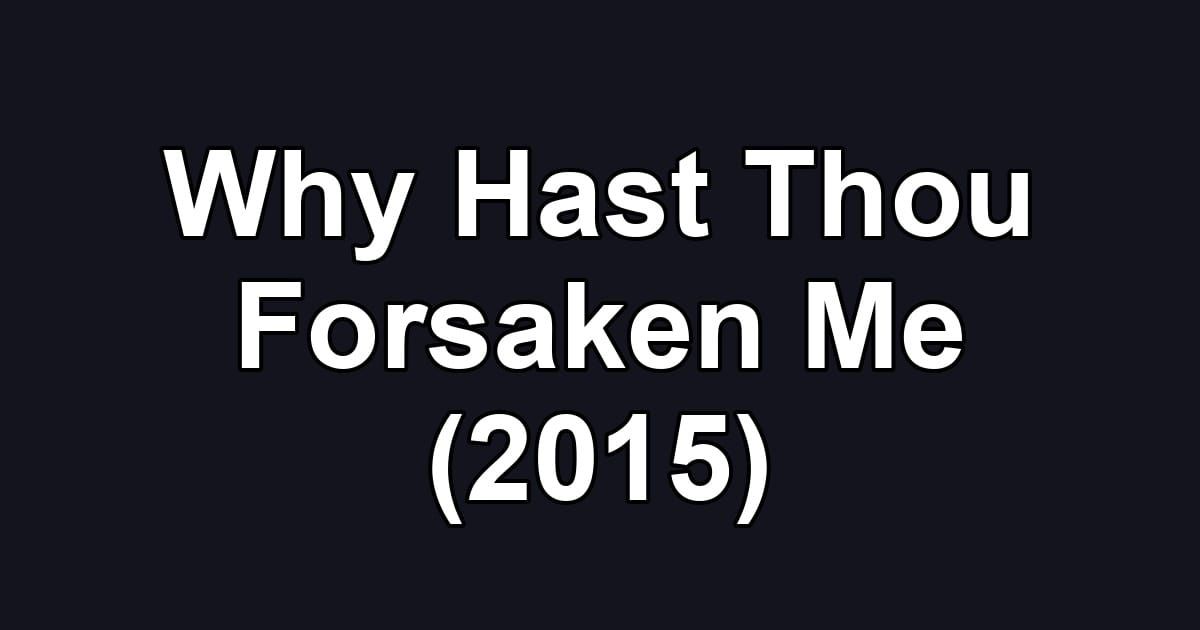 Why Hast Thou Forsaken Me (2015)