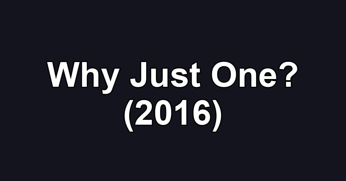 Why Just One? (2016)