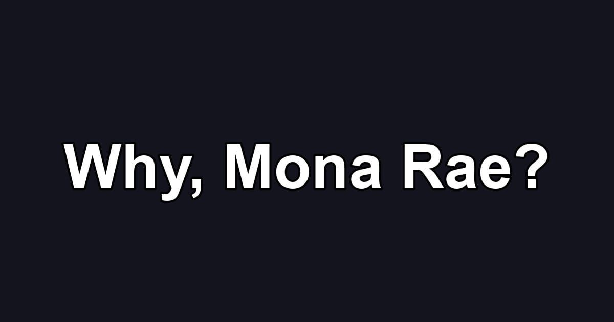 Why, Mona Rae?