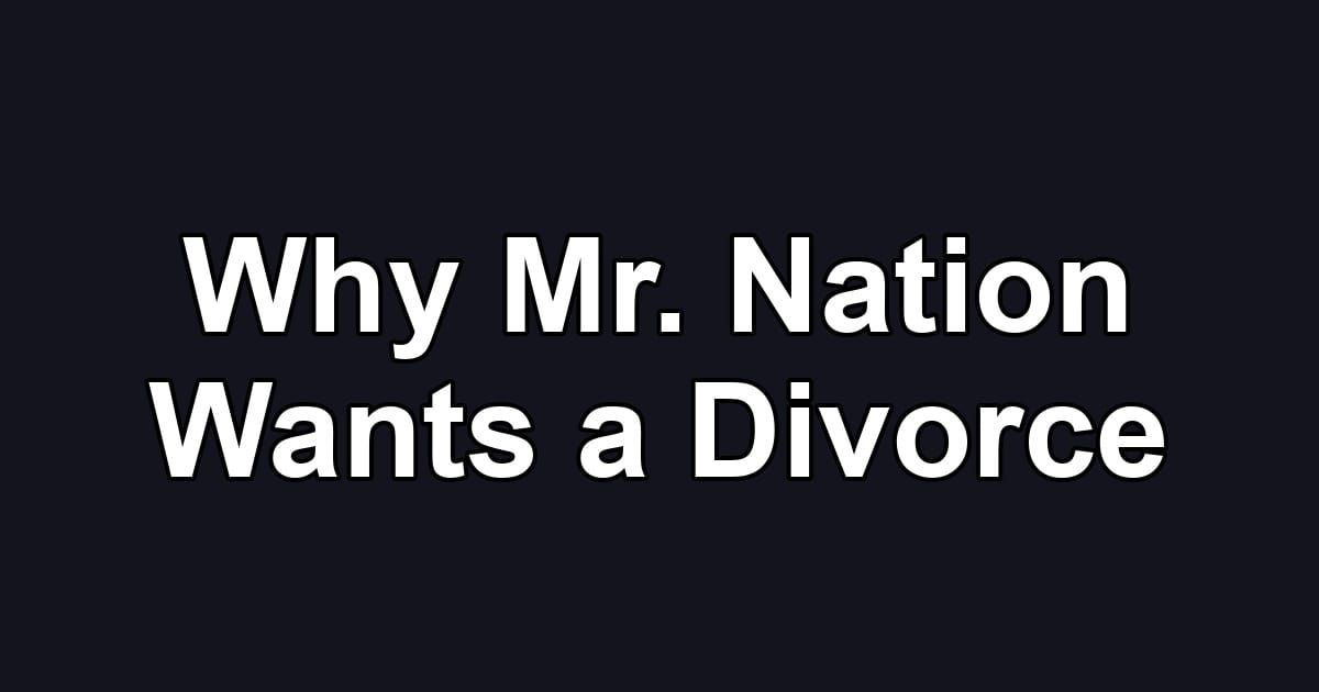 Why Mr. Nation Wants a Divorce