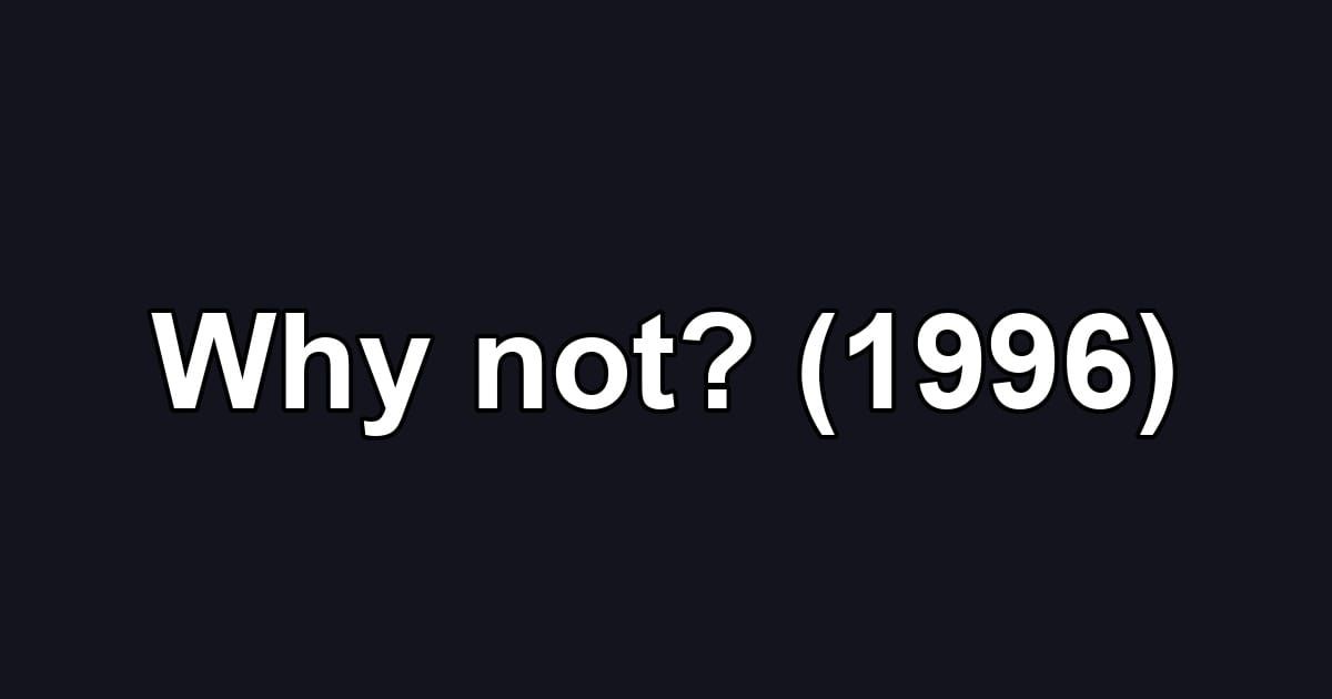 Why not? (1996)
