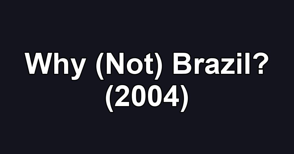 Why (Not) Brazil? (2004)