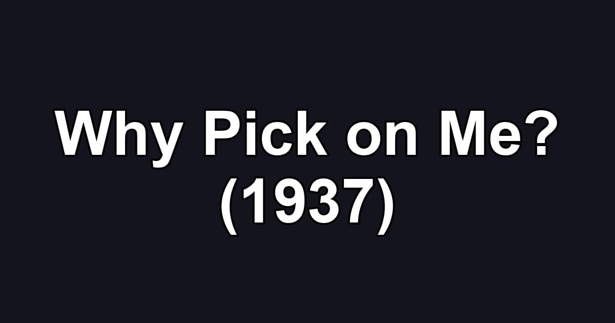 Why Pick on Me? (1937)