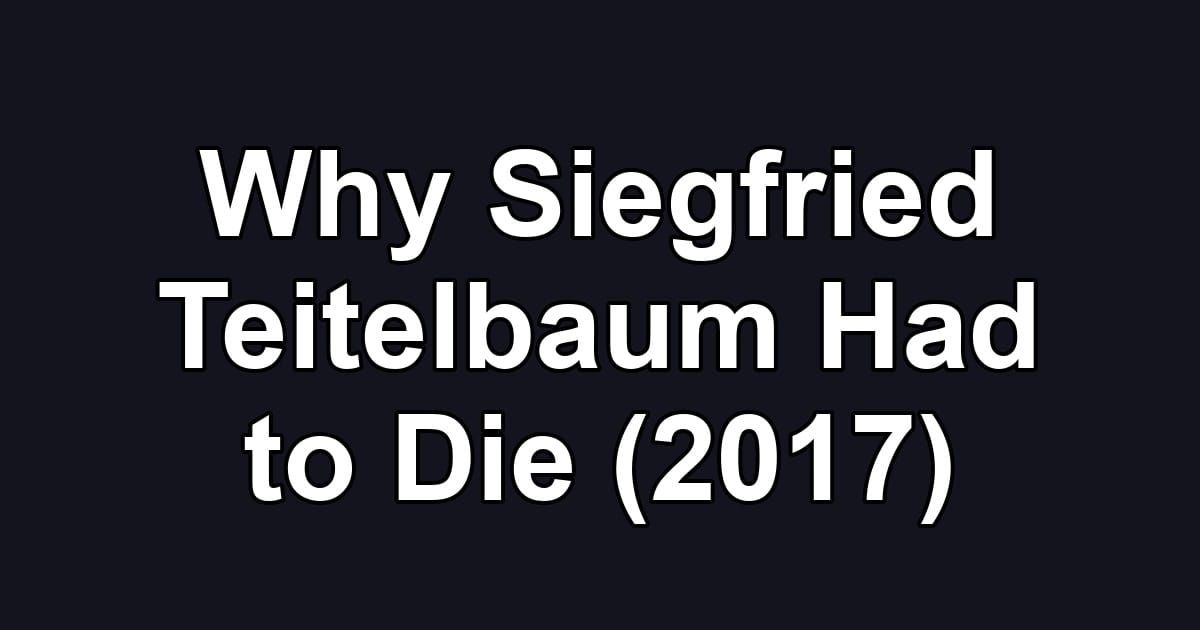 Why Siegfried Teitelbaum Had to Die (2017)