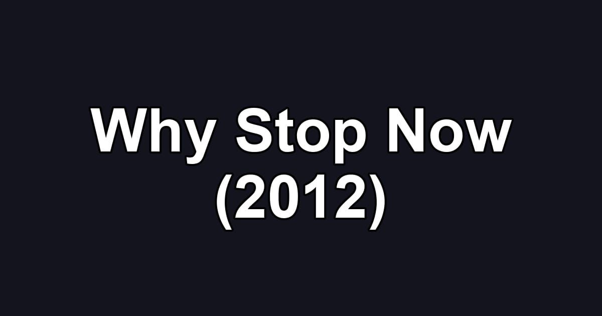 Why Stop Now (2012)
