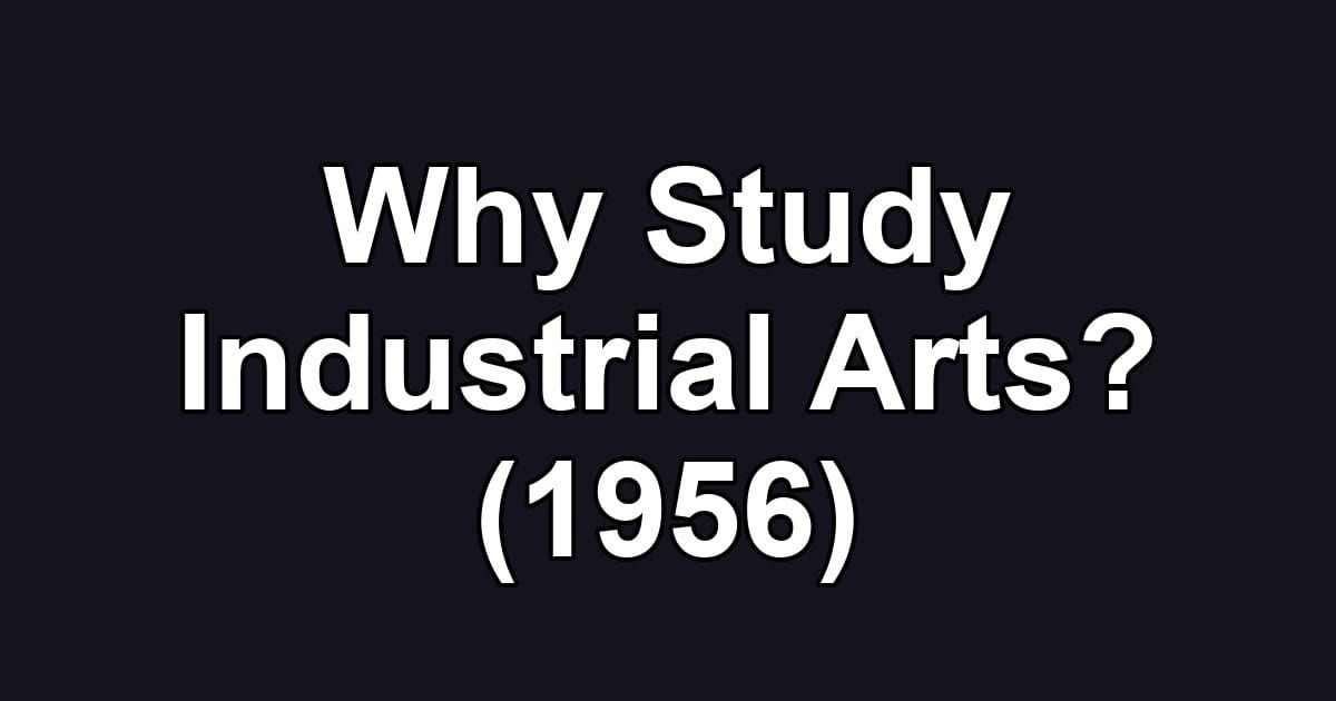 Why Study Industrial Arts? (1956)