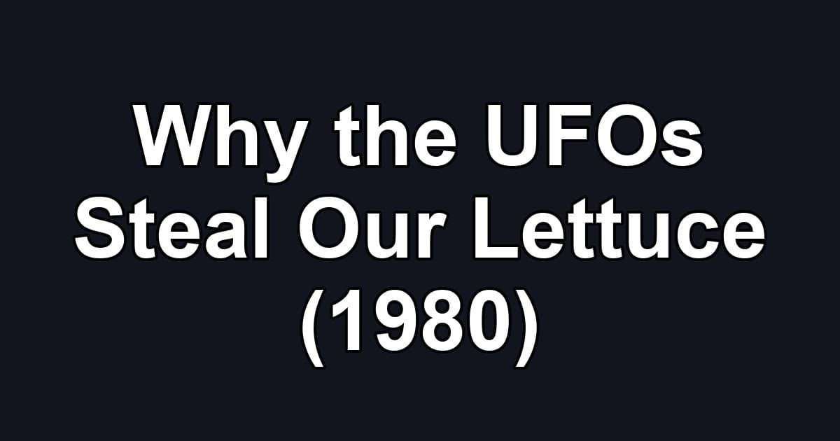 Why the UFOs Steal Our Lettuce (1980)