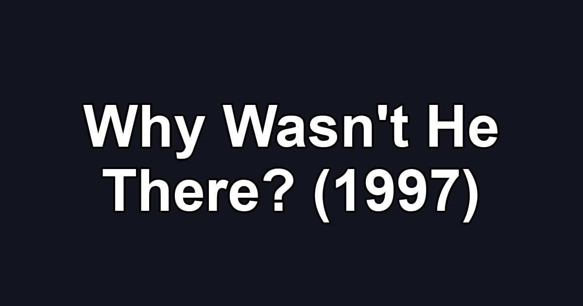 Why Wasn't He There? (1997)
