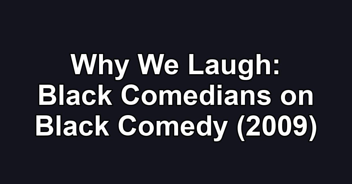 Why We Laugh: Black Comedians on Black Comedy (2009)