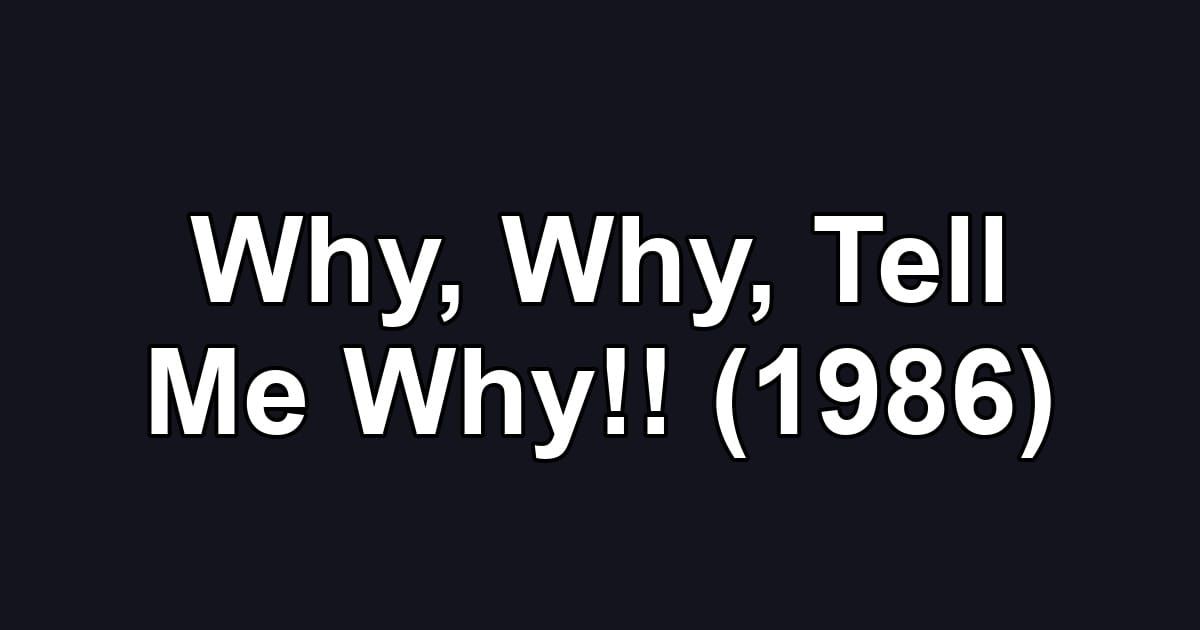 Why, Why, Tell Me Why!! (1986)