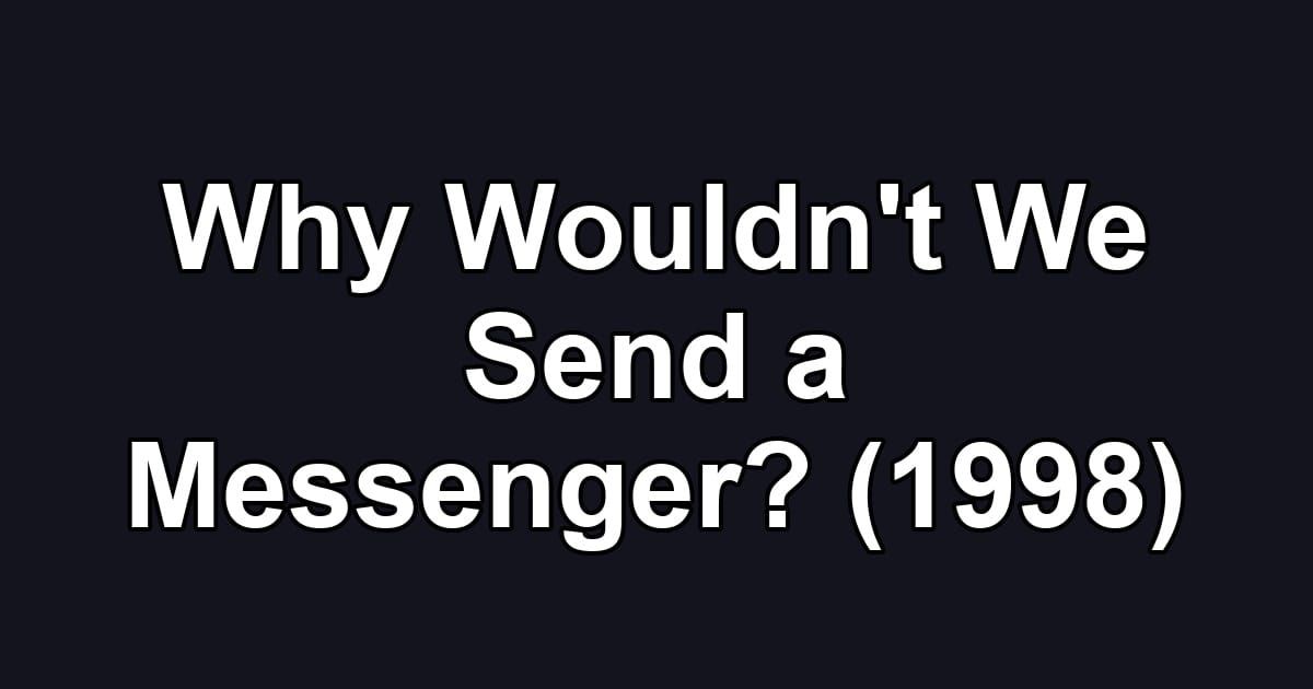 Why Wouldn't We Send a Messenger? (1998)