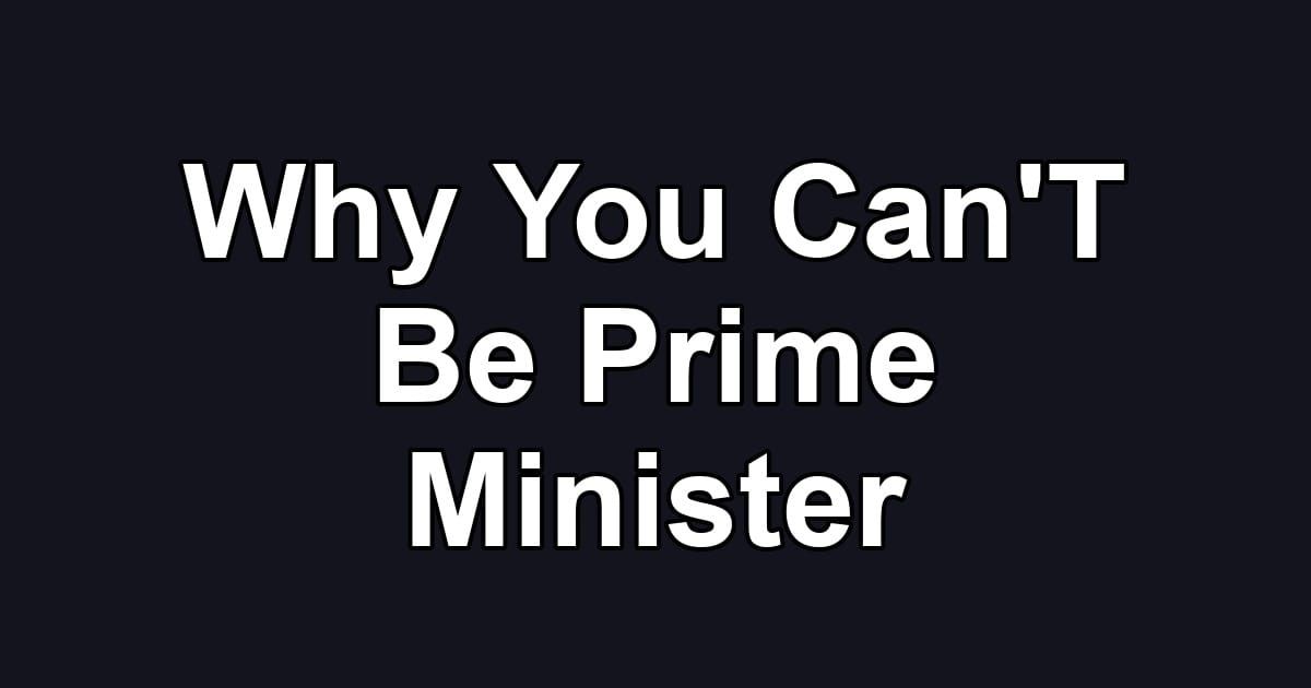 Why You Can'T Be Prime Minister