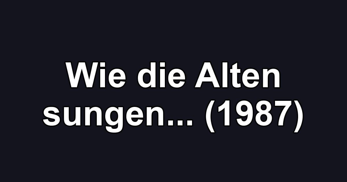 Wie die Alten sungen... (1987)