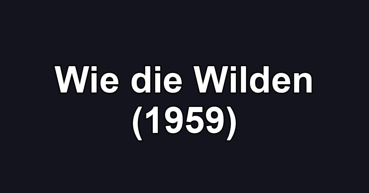 Wie die Wilden (1959)