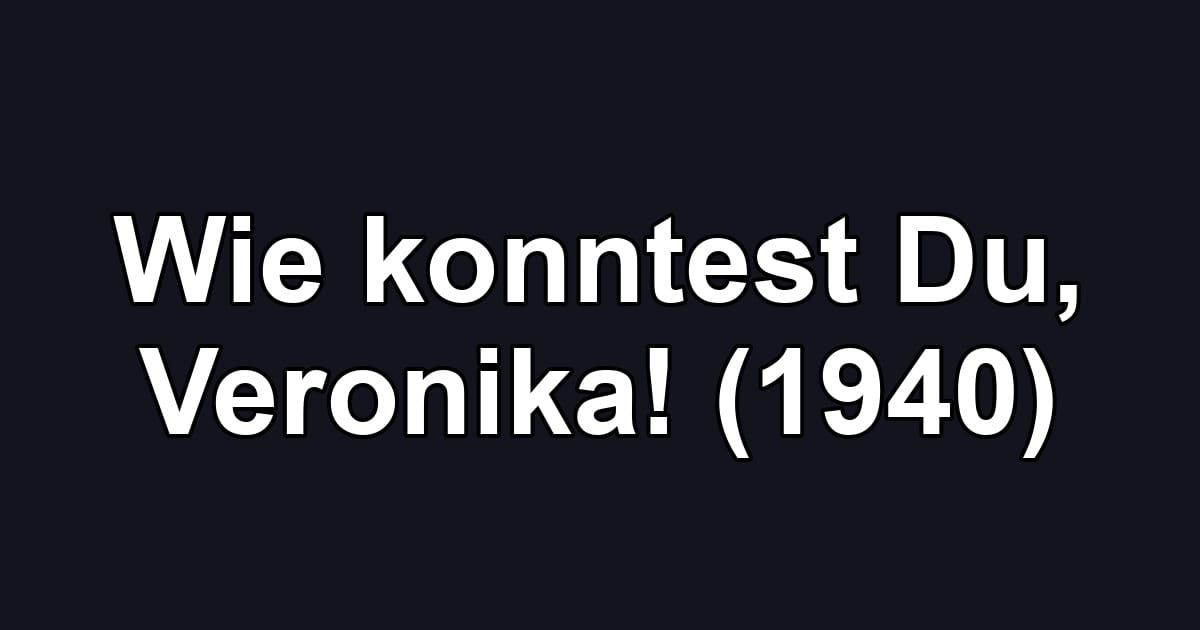 Wie konntest Du, Veronika! (1940)
