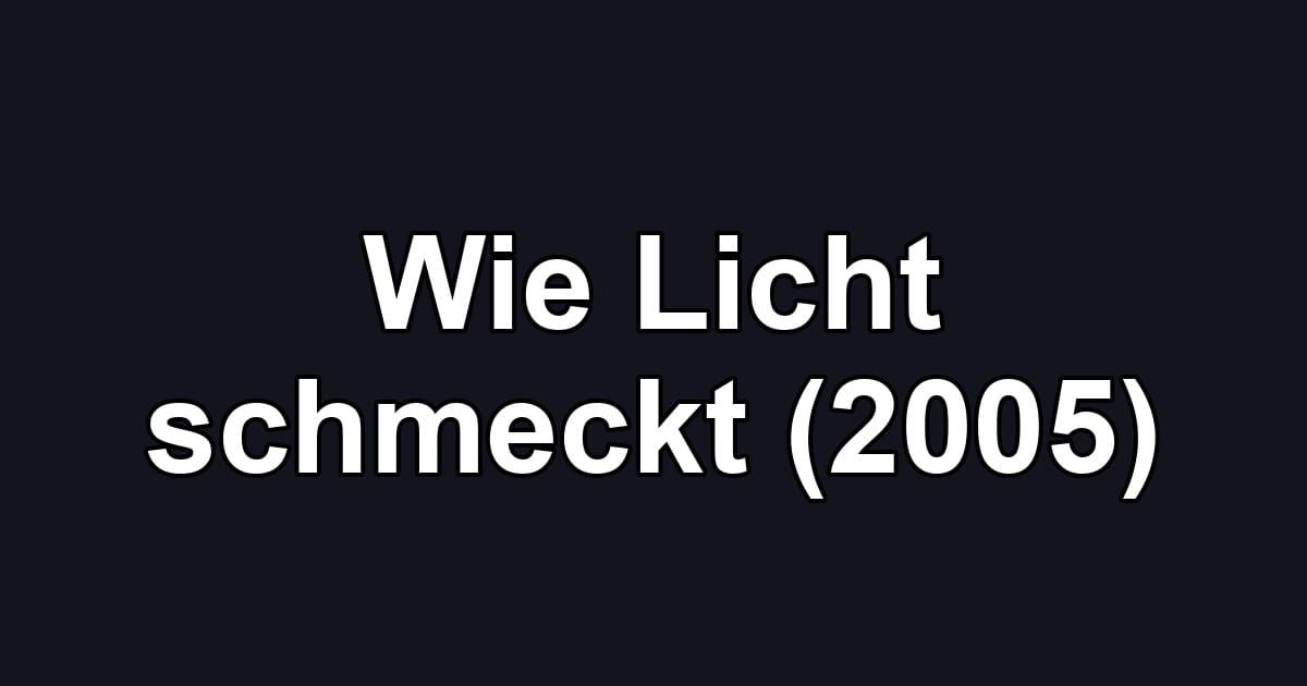 Wie Licht schmeckt (2005)