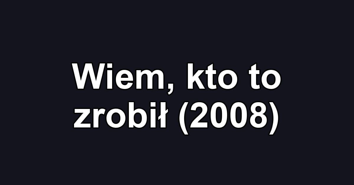 Wiem, kto to zrobił (2008)