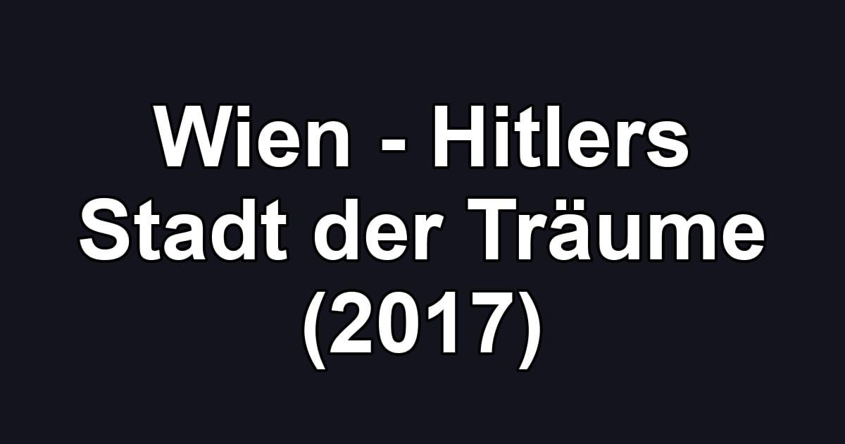 Wien - Hitlers Stadt der Träume (2017)