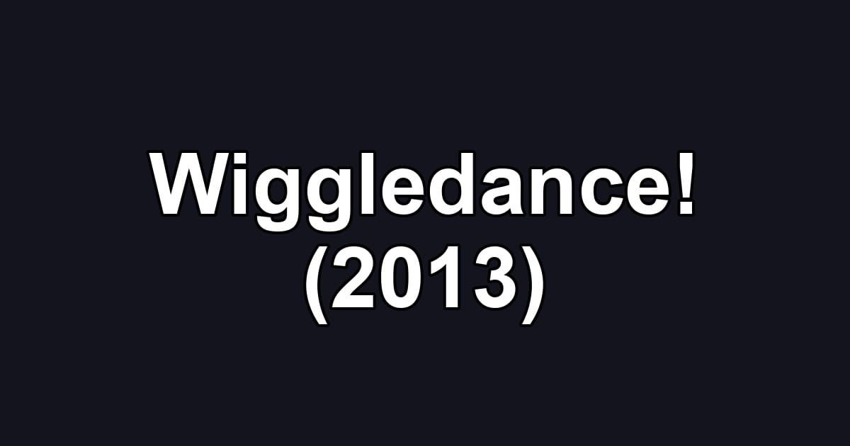 Wiggledance! (2013)