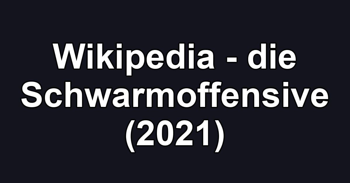 Wikipedia - die Schwarmoffensive (2021)