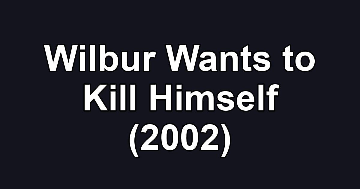Wilbur Wants to Kill Himself (2002)