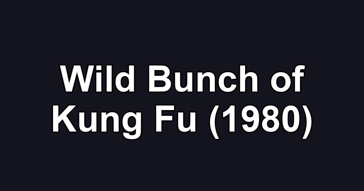 Wild Bunch of Kung Fu (1980)