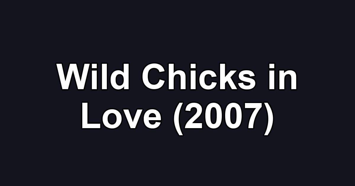 Wild Chicks in Love (2007)