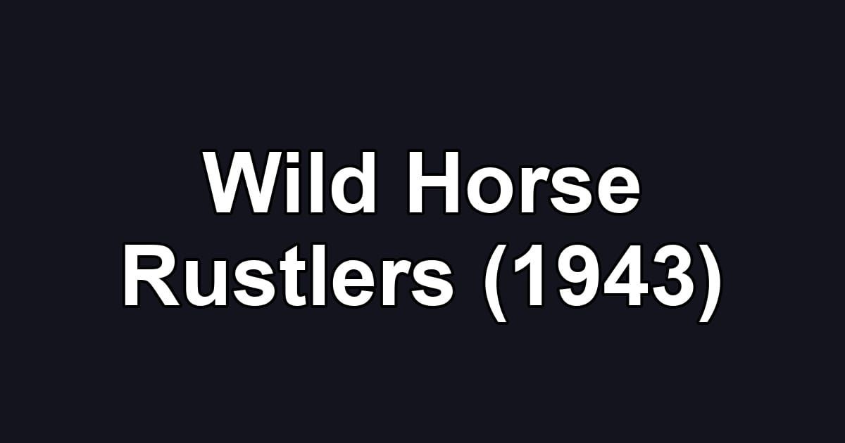 Wild Horse Rustlers (1943)