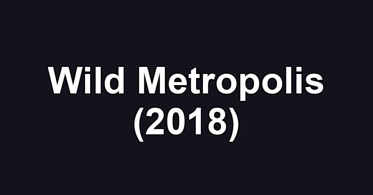 Wild Metropolis (2018)