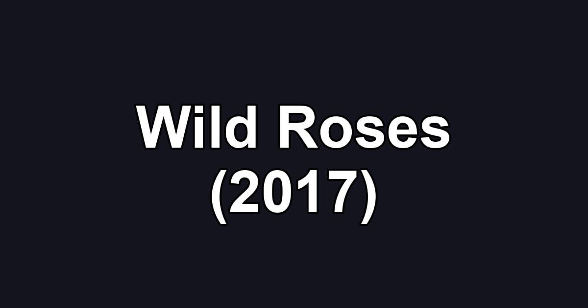 Wild Roses (2017)