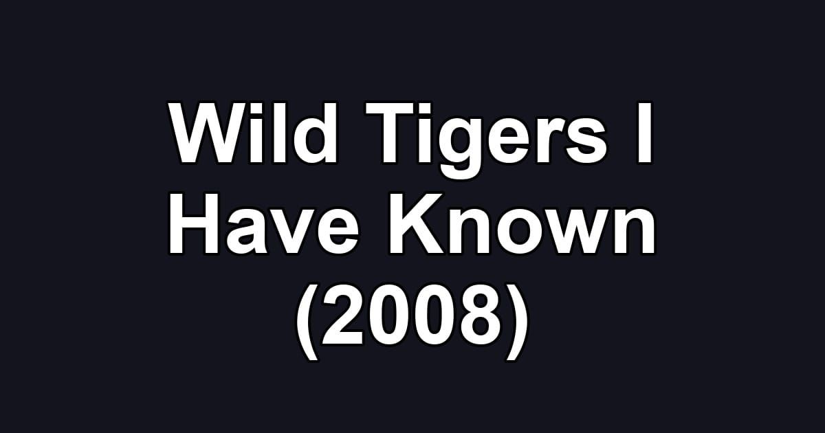 Wild Tigers I Have Known (2008)