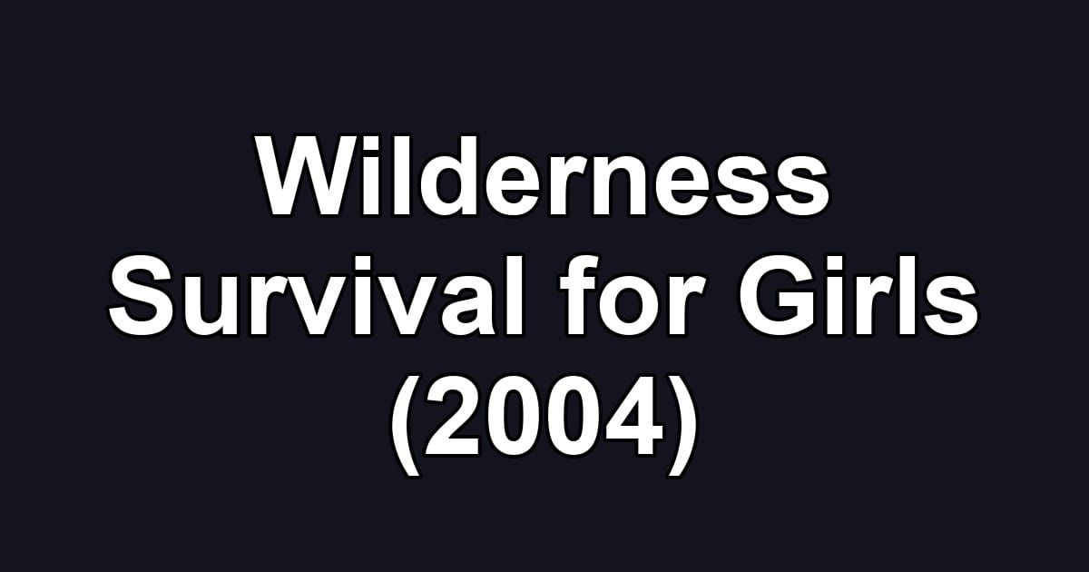 Wilderness Survival for Girls (2004)