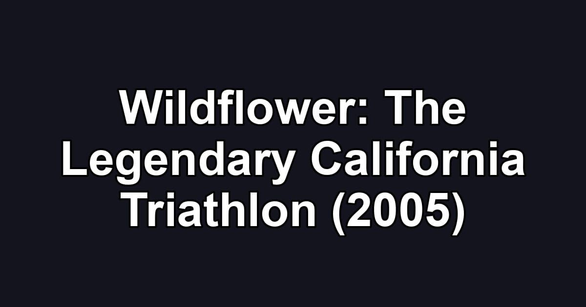 Wildflower: The Legendary California Triathlon (2005)