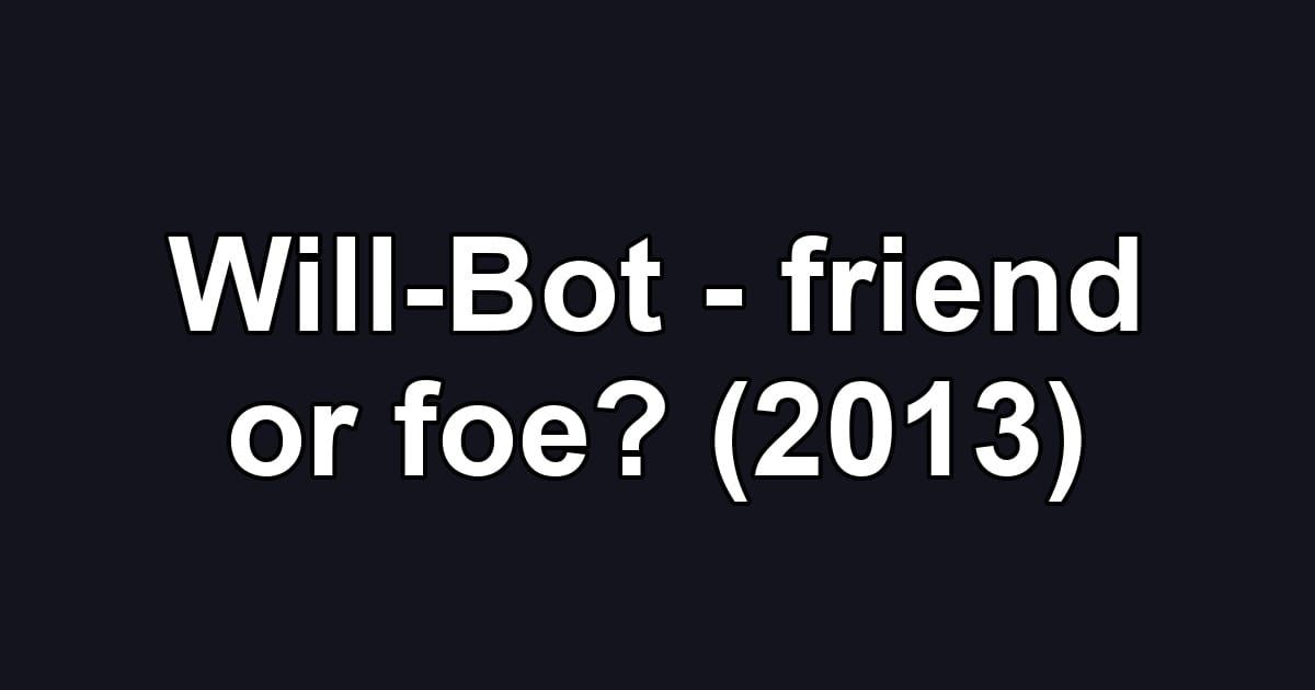 Will-Bot - friend or foe? (2013)