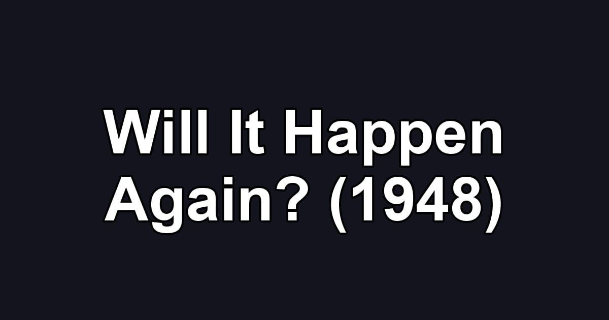 Will It Happen Again? (1948)