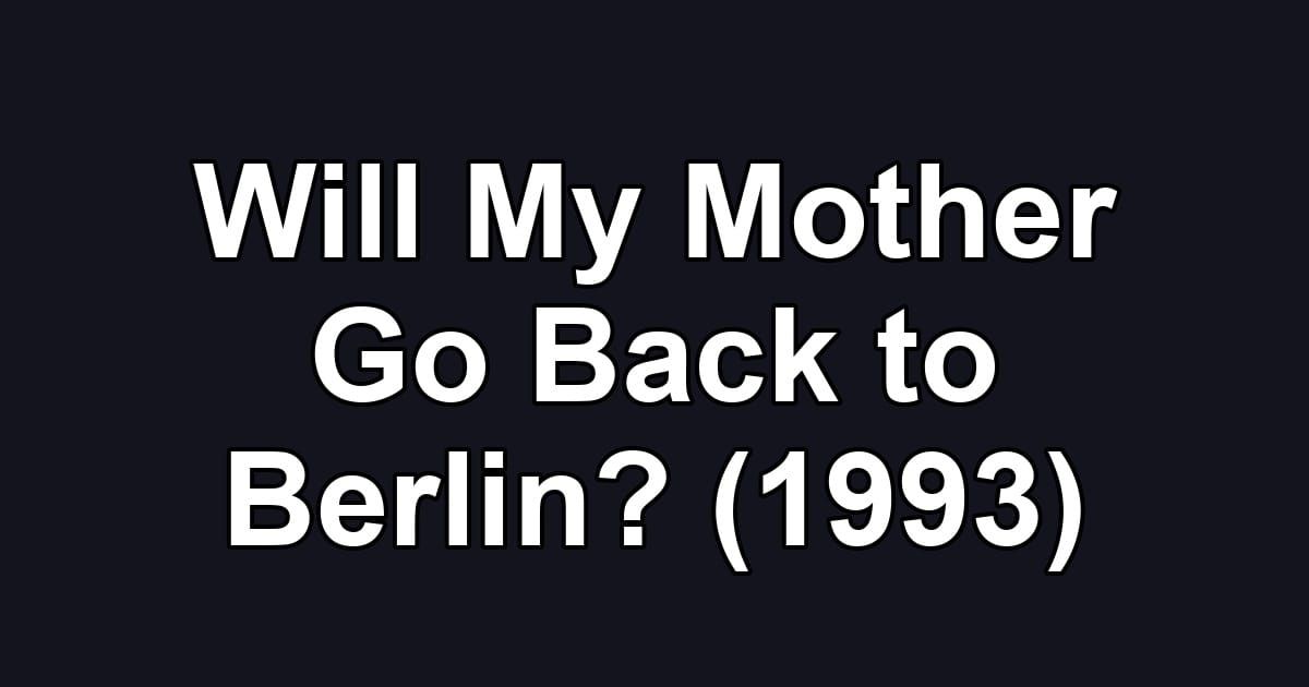 Will My Mother Go Back to Berlin? (1993)