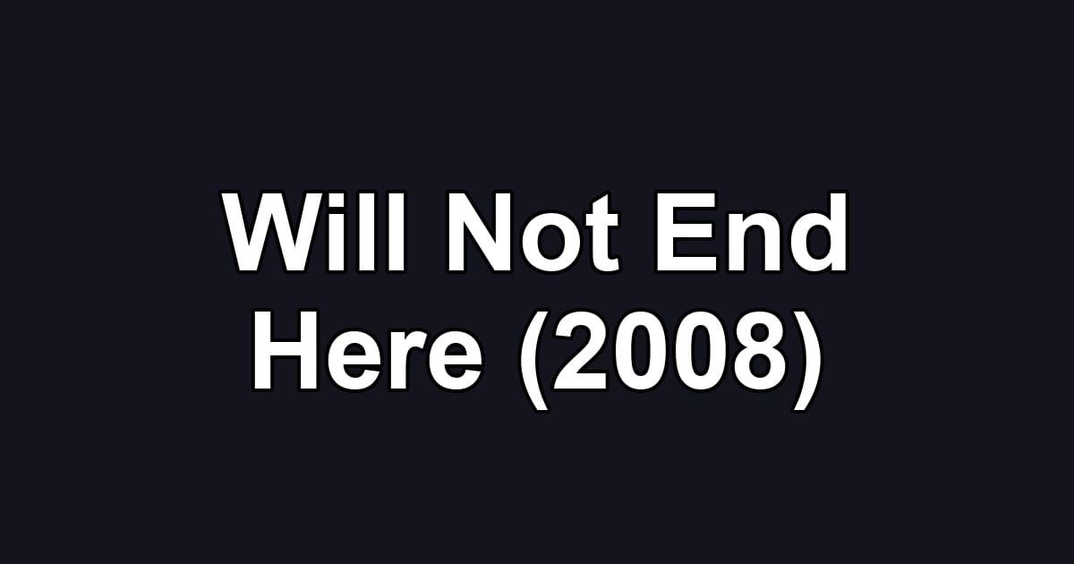 Will Not End Here (2008)