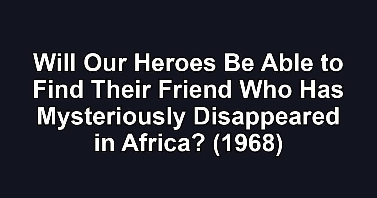 Will Our Heroes Be Able to Find Their Friend Who Has Mysteriously Disappeared in Africa? (1968)
