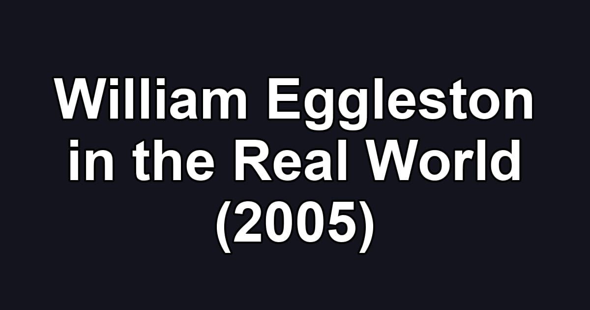 William Eggleston in the Real World (2005)